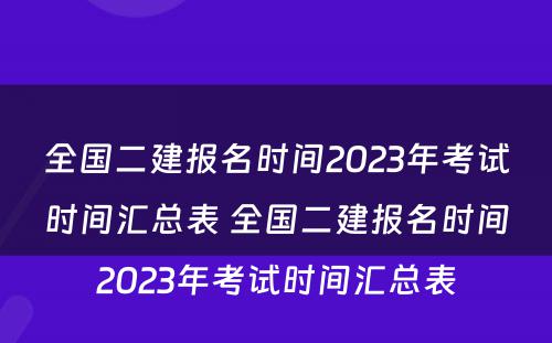 全国二建报名时间2023年考试时间汇总表 全国二建报名时间2023年考试时间汇总表
