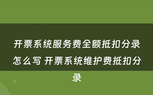 开票系统服务费全额抵扣分录怎么写 开票系统维护费抵扣分录