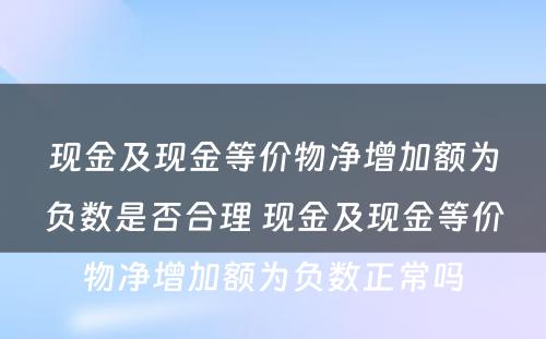 现金及现金等价物净增加额为负数是否合理 现金及现金等价物净增加额为负数正常吗