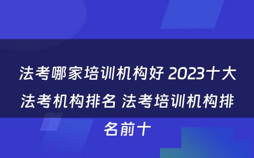 法考哪家培训机构好 2023十大法考机构排名 法考培训机构排名前十