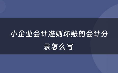 小企业会计准则坏账的会计分录怎么写 