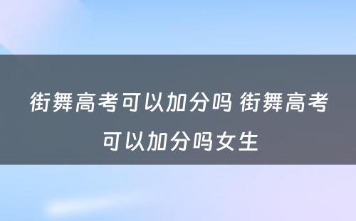 街舞高考可以加分吗 街舞高考可以加分吗女生