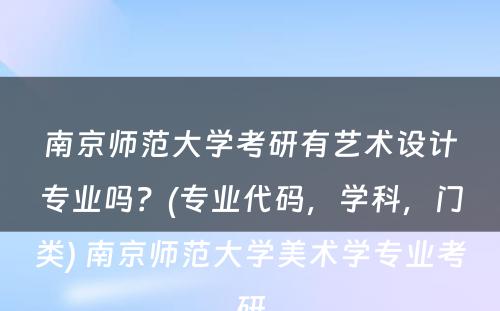 南京师范大学考研有艺术设计专业吗？(专业代码，学科，门类) 南京师范大学美术学专业考研