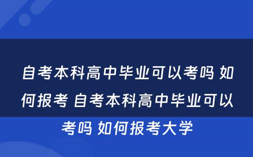 自考本科高中毕业可以考吗 如何报考 自考本科高中毕业可以考吗 如何报考大学
