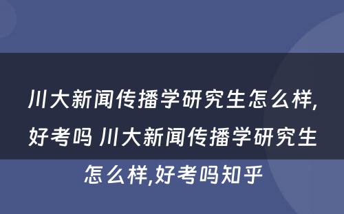 川大新闻传播学研究生怎么样,好考吗 川大新闻传播学研究生怎么样,好考吗知乎