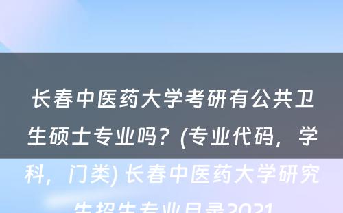 长春中医药大学考研有公共卫生硕士专业吗？(专业代码，学科，门类) 长春中医药大学研究生招生专业目录2021