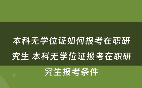 本科无学位证如何报考在职研究生 本科无学位证报考在职研究生报考条件