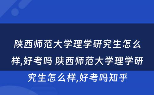 陕西师范大学理学研究生怎么样,好考吗 陕西师范大学理学研究生怎么样,好考吗知乎