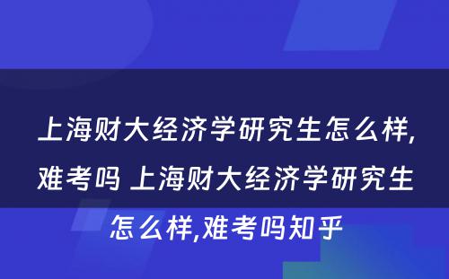 上海财大经济学研究生怎么样,难考吗 上海财大经济学研究生怎么样,难考吗知乎