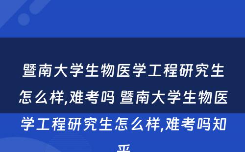 暨南大学生物医学工程研究生怎么样,难考吗 暨南大学生物医学工程研究生怎么样,难考吗知乎