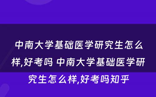 中南大学基础医学研究生怎么样,好考吗 中南大学基础医学研究生怎么样,好考吗知乎