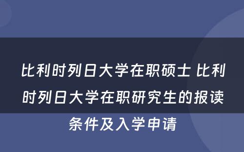 比利时列日大学在职硕士 比利时列日大学在职研究生的报读条件及入学申请