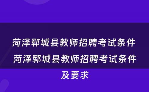 菏泽郓城县教师招聘考试条件 菏泽郓城县教师招聘考试条件及要求