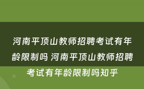 河南平顶山教师招聘考试有年龄限制吗 河南平顶山教师招聘考试有年龄限制吗知乎