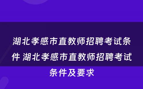 湖北孝感市直教师招聘考试条件 湖北孝感市直教师招聘考试条件及要求
