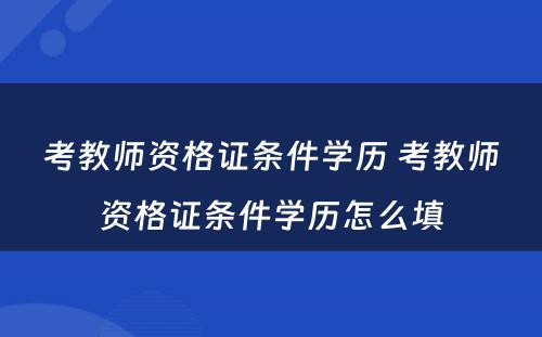 考教师资格证条件学历 考教师资格证条件学历怎么填