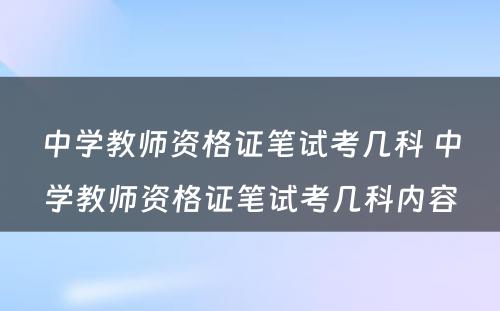 中学教师资格证笔试考几科 中学教师资格证笔试考几科内容
