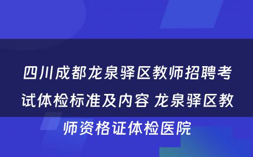四川成都龙泉驿区教师招聘考试体检标准及内容 龙泉驿区教师资格证体检医院
