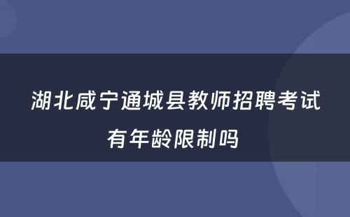 湖北咸宁通城县教师招聘考试有年龄限制吗 