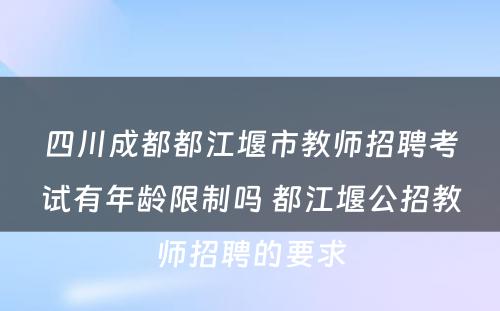 四川成都都江堰市教师招聘考试有年龄限制吗 都江堰公招教师招聘的要求