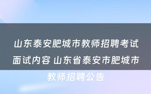 山东泰安肥城市教师招聘考试面试内容 山东省泰安市肥城市教师招聘公告