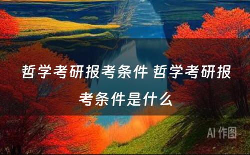 哲学考研报考条件 哲学考研报考条件是什么