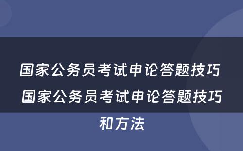 国家公务员考试申论答题技巧 国家公务员考试申论答题技巧和方法