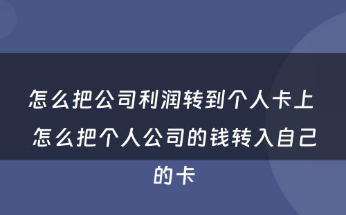 怎么把公司利润转到个人卡上 怎么把个人公司的钱转入自己的卡