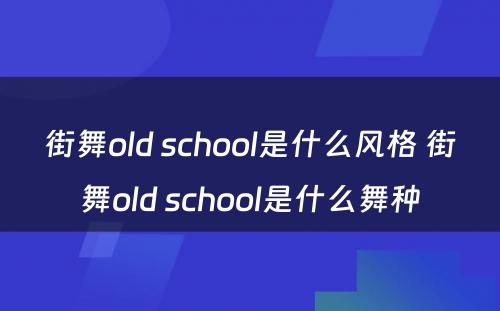 街舞old school是什么风格 街舞old school是什么舞种