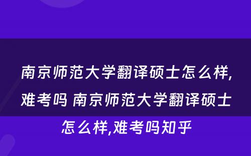 南京师范大学翻译硕士怎么样,难考吗 南京师范大学翻译硕士怎么样,难考吗知乎