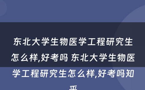 东北大学生物医学工程研究生怎么样,好考吗 东北大学生物医学工程研究生怎么样,好考吗知乎