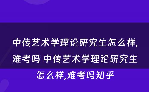 中传艺术学理论研究生怎么样,难考吗 中传艺术学理论研究生怎么样,难考吗知乎
