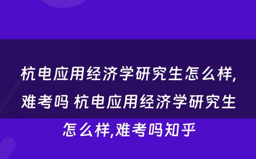杭电应用经济学研究生怎么样,难考吗 杭电应用经济学研究生怎么样,难考吗知乎