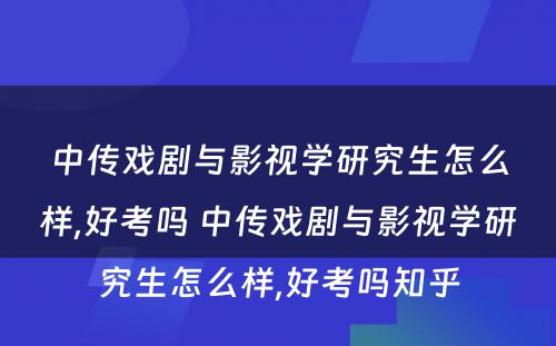 中传戏剧与影视学研究生怎么样,好考吗 中传戏剧与影视学研究生怎么样,好考吗知乎