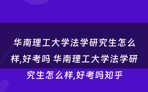 华南理工大学法学研究生怎么样,好考吗 华南理工大学法学研究生怎么样,好考吗知乎
