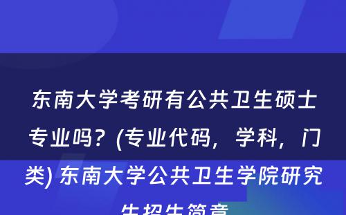 东南大学考研有公共卫生硕士专业吗？(专业代码，学科，门类) 东南大学公共卫生学院研究生招生简章