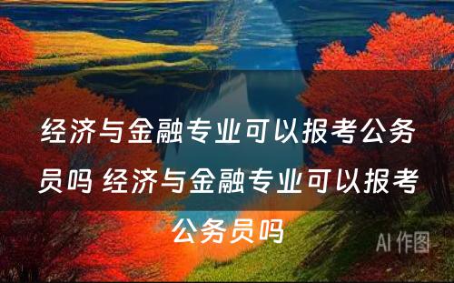 经济与金融专业可以报考公务员吗 经济与金融专业可以报考公务员吗