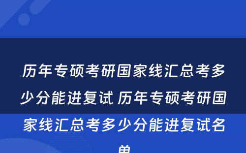 历年专硕考研国家线汇总考多少分能进复试 历年专硕考研国家线汇总考多少分能进复试名单