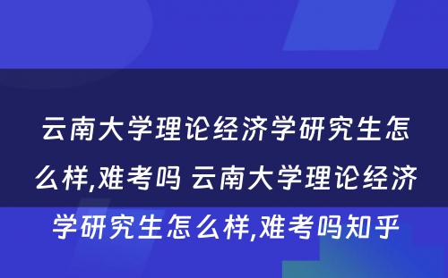 云南大学理论经济学研究生怎么样,难考吗 云南大学理论经济学研究生怎么样,难考吗知乎