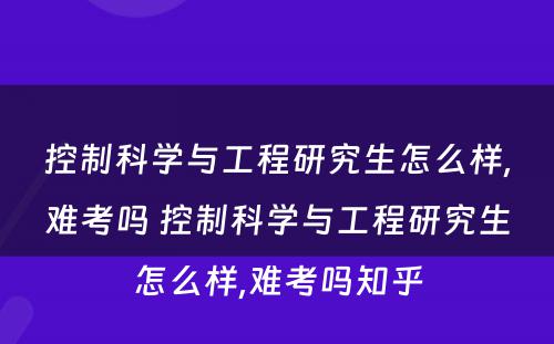 控制科学与工程研究生怎么样,难考吗 控制科学与工程研究生怎么样,难考吗知乎