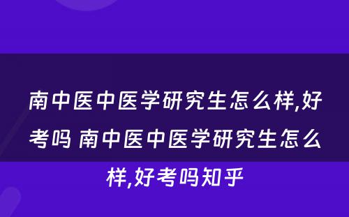 南中医中医学研究生怎么样,好考吗 南中医中医学研究生怎么样,好考吗知乎
