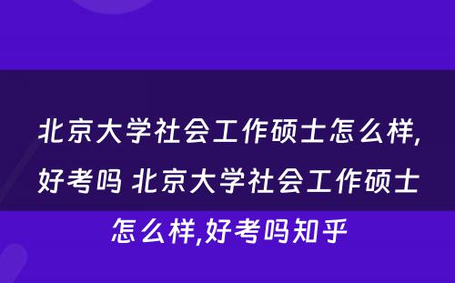 北京大学社会工作硕士怎么样,好考吗 北京大学社会工作硕士怎么样,好考吗知乎
