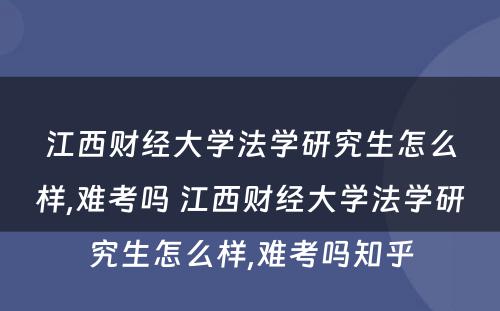 江西财经大学法学研究生怎么样,难考吗 江西财经大学法学研究生怎么样,难考吗知乎