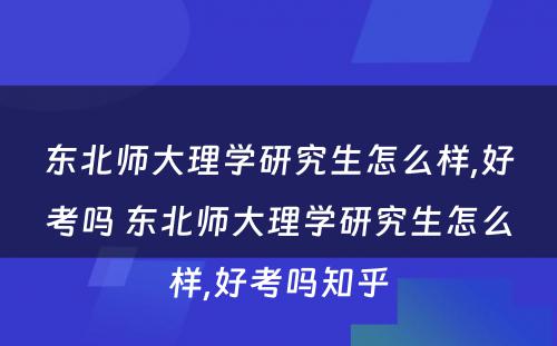 东北师大理学研究生怎么样,好考吗 东北师大理学研究生怎么样,好考吗知乎