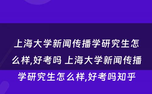上海大学新闻传播学研究生怎么样,好考吗 上海大学新闻传播学研究生怎么样,好考吗知乎