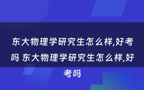 东大物理学研究生怎么样,好考吗 东大物理学研究生怎么样,好考吗