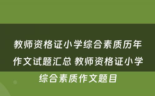 教师资格证小学综合素质历年作文试题汇总 教师资格证小学综合素质作文题目