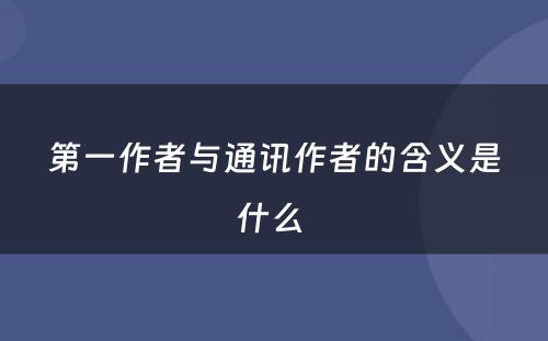 第一作者与通讯作者的含义是什么 