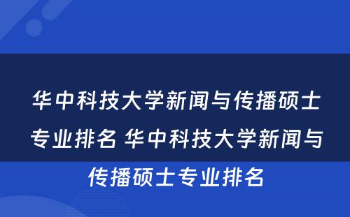 华中科技大学新闻与传播硕士专业排名 华中科技大学新闻与传播硕士专业排名