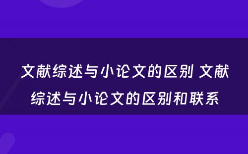 文献综述与小论文的区别 文献综述与小论文的区别和联系